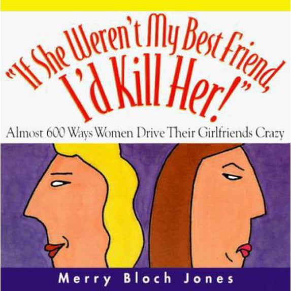 Pre-Owned If She Weren't My Best Friend, I'd Kill Her: Almost 600 Ways Women Drive Their Girlfriends Crazy (Paperback) 0836252764 9780836252767
