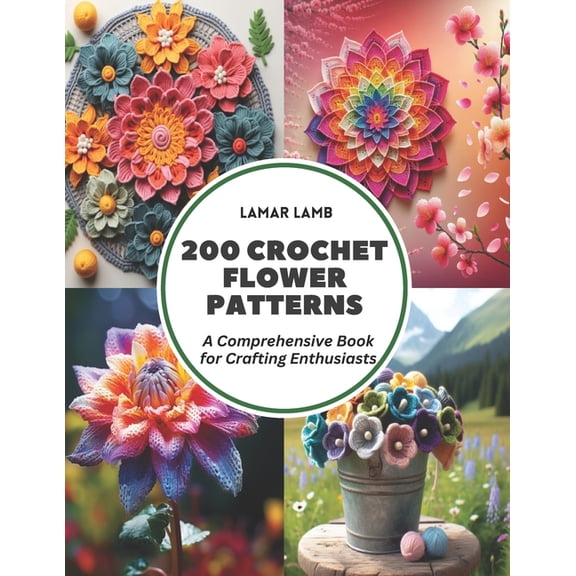 200 Crochet Flower Patterns: A Comprehensive Book for Crafting Enthusiasts (Paperback)