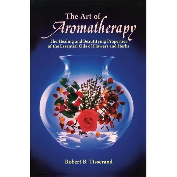 The Art of Aromatherapy : The Healing and Beautifying Properties of the Essential Oils of Flowers and Herbs (Paperback)