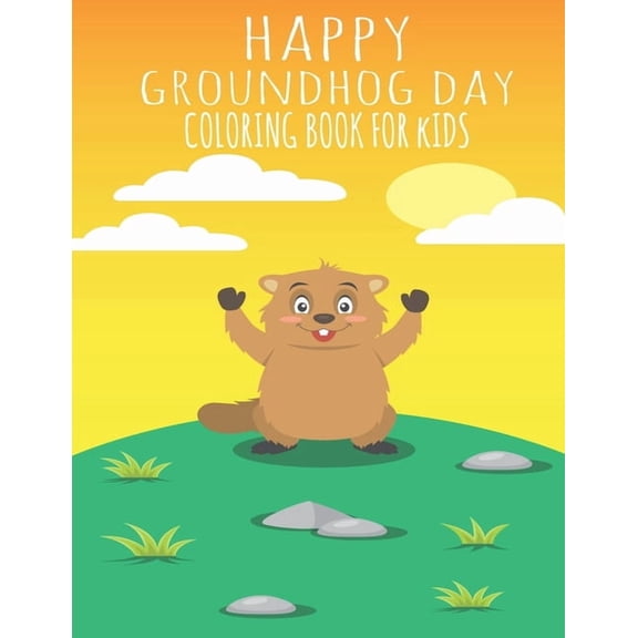 Happy Groundhog Day Coloring Book For Kids: Funny Groundhog Animal Coloring book Great Gift for Birthday Party To Boys &, (Paperback)