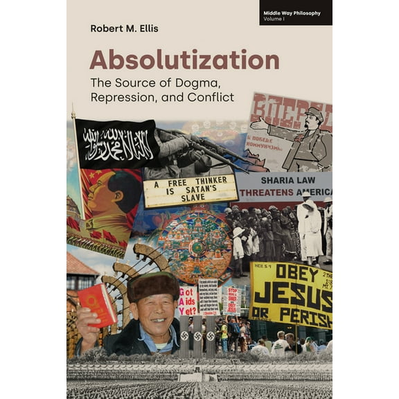 Middle Way Philosophy Absolutization: The Source of Dogma, Repression, and Conflict, (Paperback)