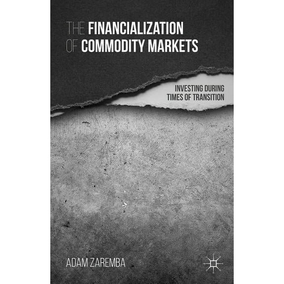 The Financialization of Commodity Markets: Investing During Times of Transition, (Hardcover)