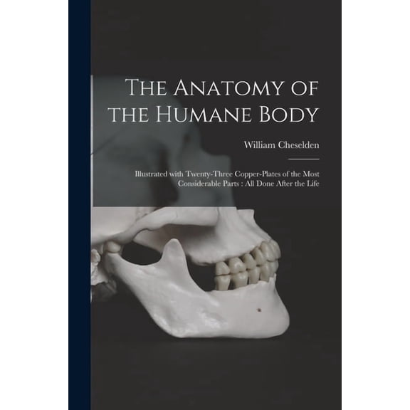 The Anatomy of the Humane Body : Illustrated With Twenty-three Copper-plates of the Most Considerable Parts: All Done After the Life (Paperback)