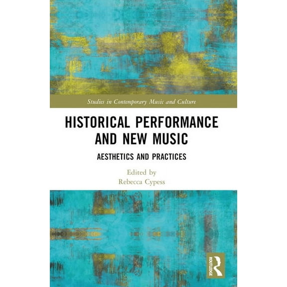 Studies in Contemporary Music and Cultur Historical Performance and New Music: Aesthetics and Practices, (Paperback)