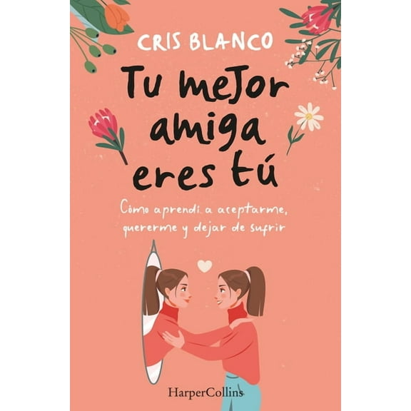 Tu Mejor Amiga Eres TÃº (Your Best Friend Is You): CÃ³mo AprendÃ­ a Aceptarme, Quererme Y Dejar de Sufrir (How I Learned to, (Paperback)