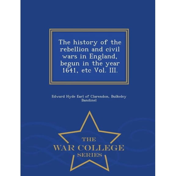 The history of the rebellion and civil wars in England, begun in the year 1641, etc Vol. III. - War College Series (Paperback)