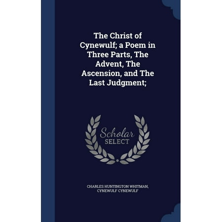 The Christ of Cynewulf; A Poem in Three Parts, the Advent, the Ascension, and the Last Judgment; -  Charles Huntington Whitman, Hardcover