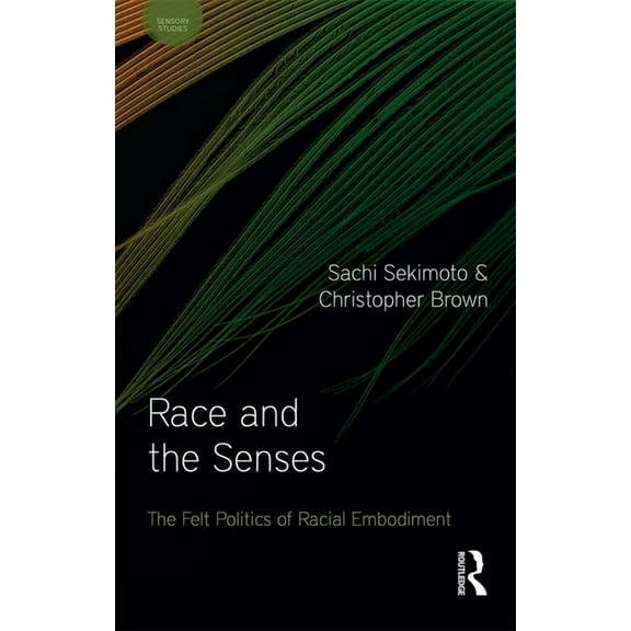 Sensory Studies: Race and the Senses: The Felt Politics of Racial Embodiment (Hardcover)