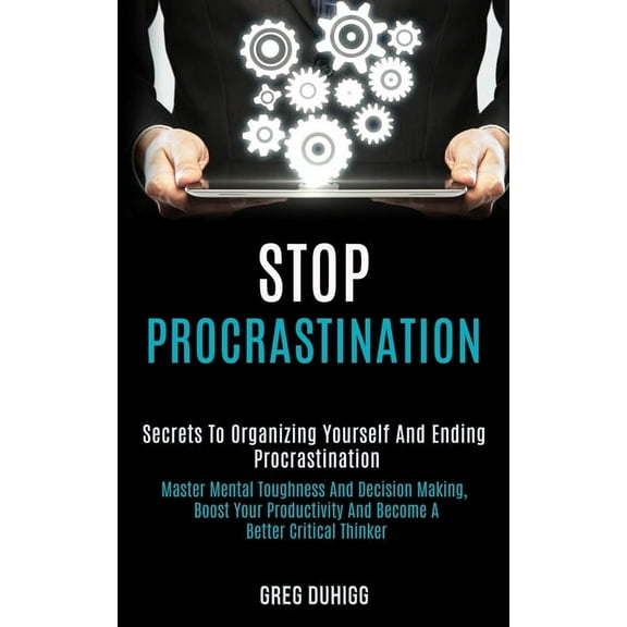 Stop Procrastination: Secrets to Organizing Yourself and Ending Procrastination (Master Mental Toughness and Decision Ma, (Paperback)