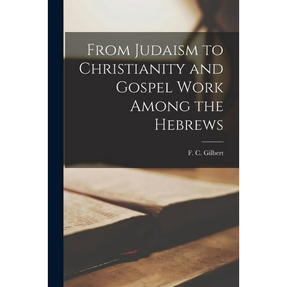 From Judaism to Christianity and Gospel Work Among the Hebrews