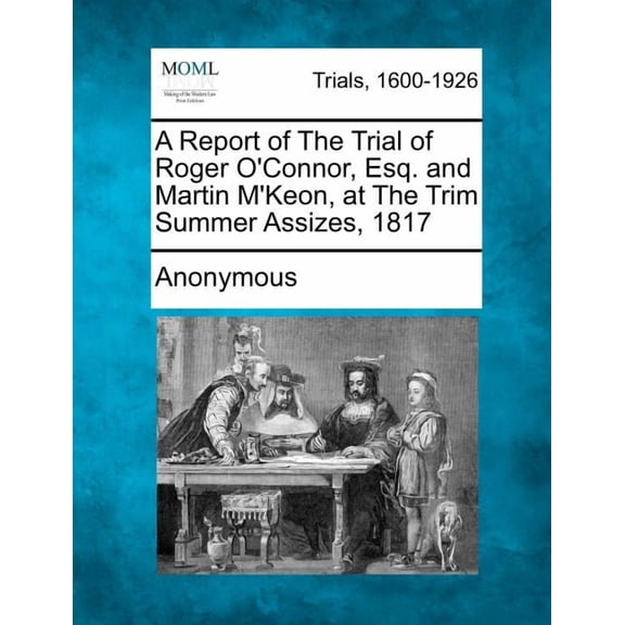A Report of the Trial of Roger O'Connor, Esq. and Martin M'Keon, at the Trim Summer Assizes, 1817