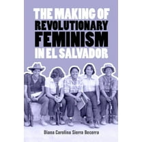 The Making of Revolutionary Feminism in El Salvador, (Paperback)