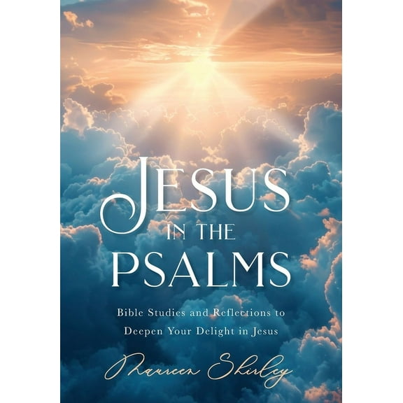 Jesus in the Psalms: Bible Studies and Reflections to Deepen Your Delight in Jesus, (Paperback)