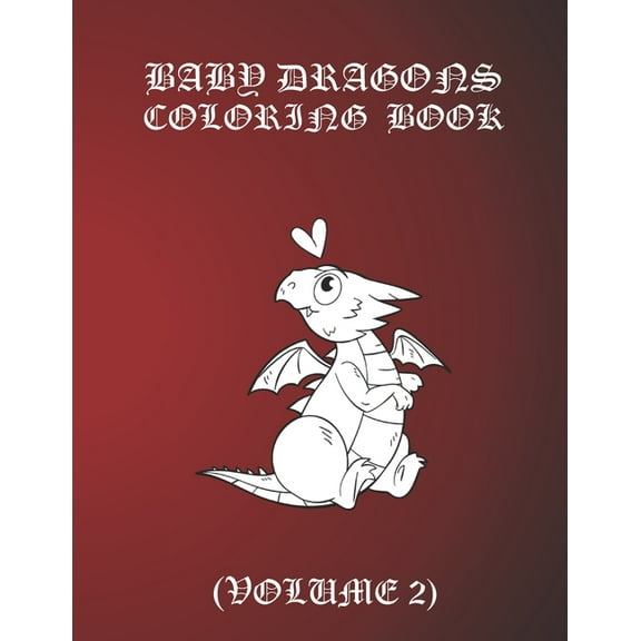The Baby Dragons Coloring Book: Baby Dragons Coloring Book: Fun Activity Book for Kids Ages 3-8 with Over 30 Illustrations of Cute Dragons (Volume 2) (Paperback)
