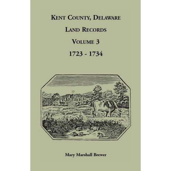 Kent County, Delaware Land Records. Volume 3: 1723-1734