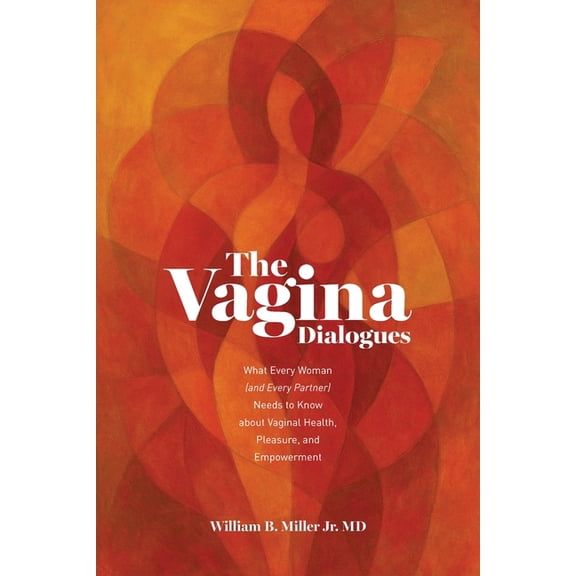 The Vagina Dialogues: What Every Woman (and Every Partner) Needs to Know about Vaginal Health, Pleasure, and Empowerment, (Paperback)