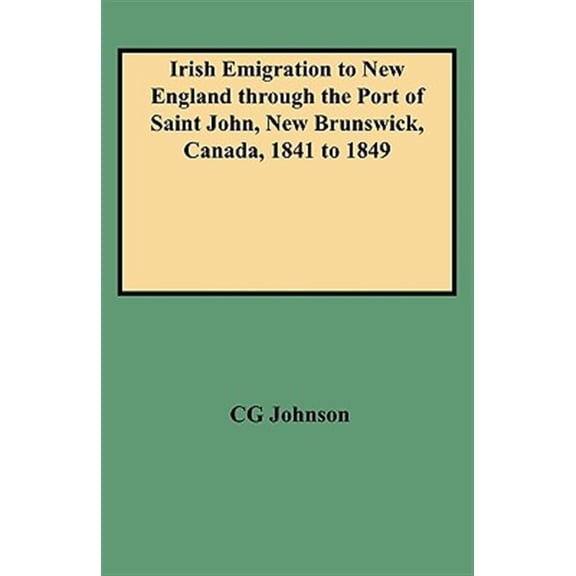 Pre-Owned Irish Emigration to New England Through the Port of Saint John, New Brunswick, Canada, 1841 to 1849 (Paperback)