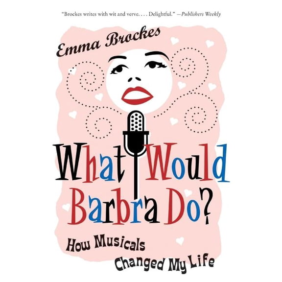 What Would Barbra Do?: How Musicals Changed My Life, (Paperback)