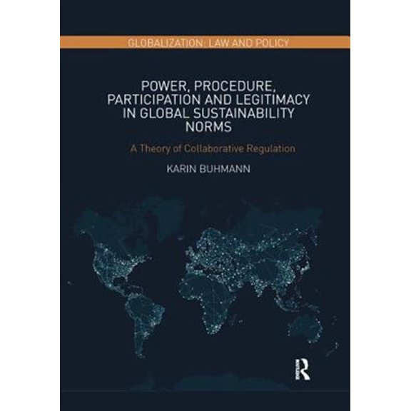 Pre-Owned Globalization: Law and Policy Power, Procedure, Participation and Legitimacy in Global Sustainability Norms: A Theory of Collaborative Regulation, (Paperback)