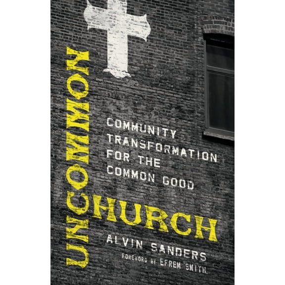Uncommon Church: Community Transformation for the Common Good, (Paperback)