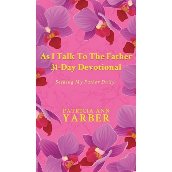 As I Talk To The Father 31 Day Devotional: Seeking My Father Daily, (Hardcover)