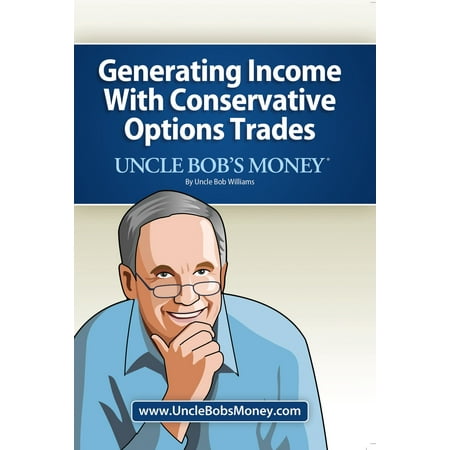 Uncle Bobs Money: Generating Income with Conservative Options Trades - (Best Way To Trade Options)