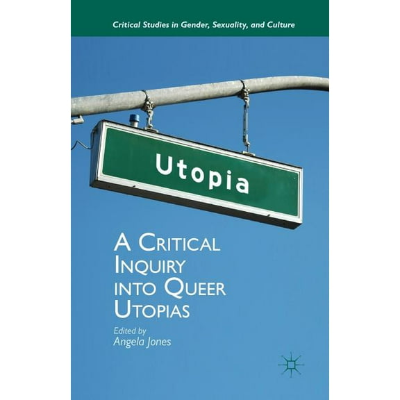 Critical Studies in Gender, Sexuality, a A Critical Inquiry Into Queer Utopias, (Paperback)
