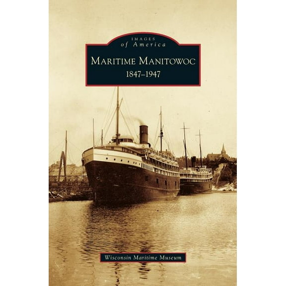Maritime Manitowoc: 1847-1947 (Hardcover)