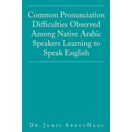 Common Pronunciation Difficulties Observed Among Native Arabic Speakers Learning to Speak English - (Best Way To Learn English Pronunciation)