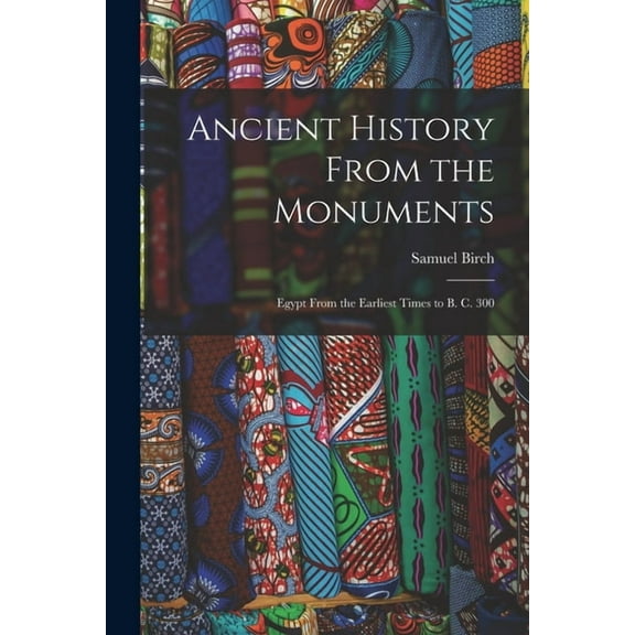Ancient History From the Monuments: Egypt From the Earliest Times to B. C. 300 (Paperback)