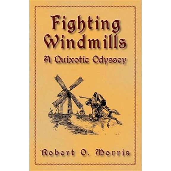 Fighting Windmills: A Quixotic Odyssey (Paperback) by Robert O Morris