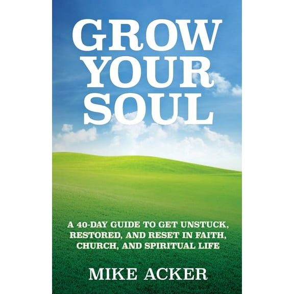 Grow Your Soul: A 40-day guide to get unstuck, restored, and reset in faith, church, and spirit, (Paperback)