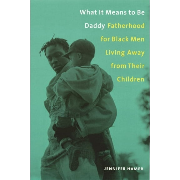 What It Means to Be Daddy: Fatherhood for Black Men Living Away from Their Children, (Paperback)