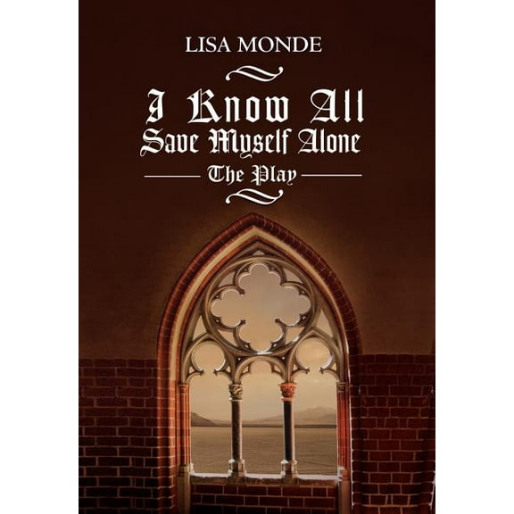 I Know All Save Myself Alone: The Play (Hardcover) by Lisa Monde