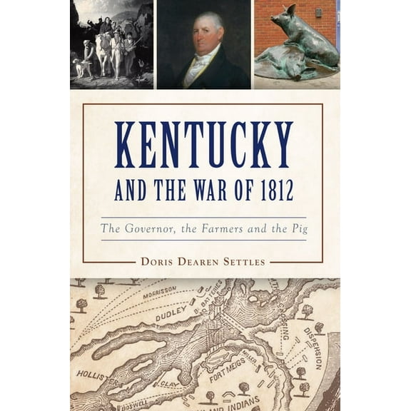 Military Kentucky and the War of 1812: The Governor, the Farmers and the Pig, (Paperback)