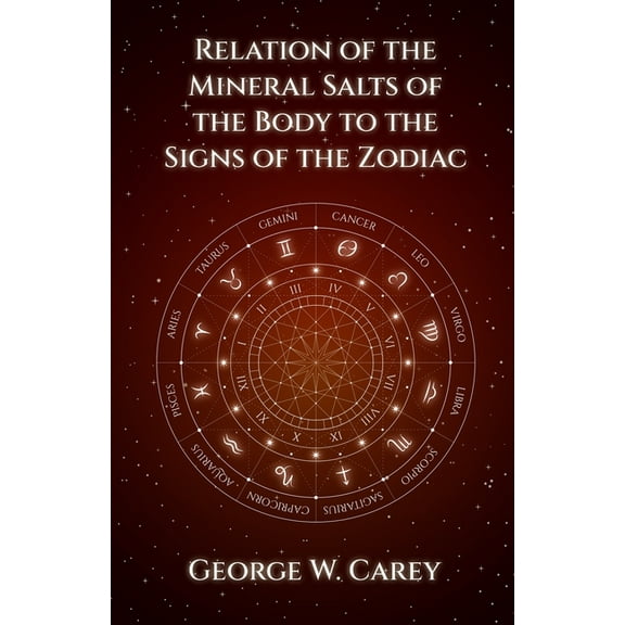 Relation of the Mineral Salts of the Body to the Signs of the Zodiac, (Paperback)