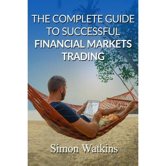 The Complete Guide to Successful Financial Markets Trading