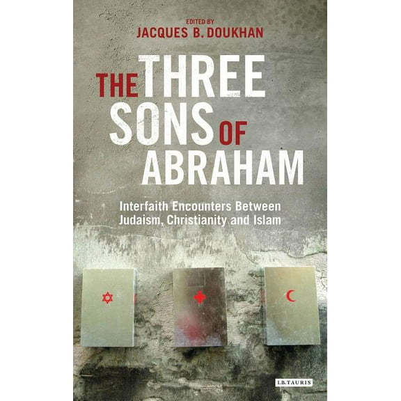 Library of Modern Religion The Three Sons of Abraham: Interfaith Encounters Between Judaism, Christianity and Islam, Book 36, (Hardcover)