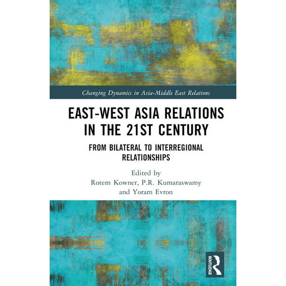 East-West Asia Relations in the 21st Century: From Bilateral to Interregional Relationships, (Hardcover)