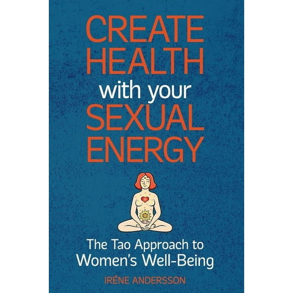 Create Health with Your Sexual Energy - The Tao Approach to Womens Well-Being, (Paperback)