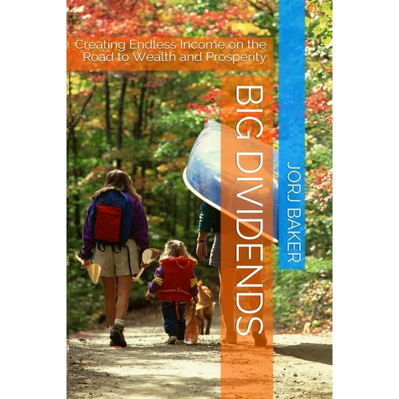 Big Dividends: Creating Endless Income on the Road to Wealth and Prosperity (Paperback)