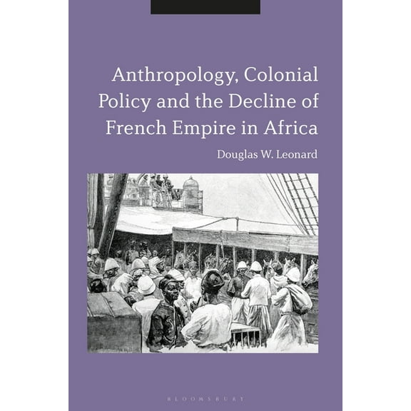 Anthropology, Colonial Policy and the Decline of French Empire in Africa, (Paperback)