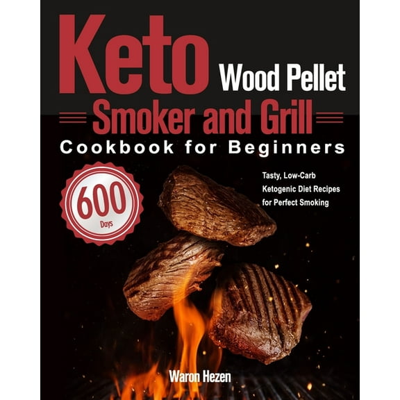 Keto Wood Pellet Smoker and Grill Cookbook for Beginners: 600-Day Tasty, Low-Carb Ketogenic Diet Recipes for Perfect Smo, (Paperback)