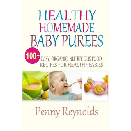 Healthy Homemade Baby Purees: Easy, Organic, Nutritious Food Recipes For Healthy Babies - (Best Food Processor For Baby Puree)