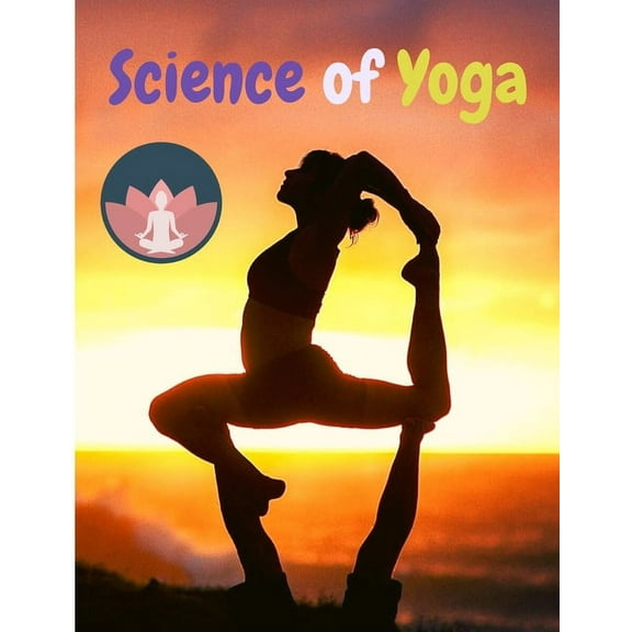 Science of Yoga: Understand the Anatomy and Physiology to Perfect Your Practice, (Paperback)