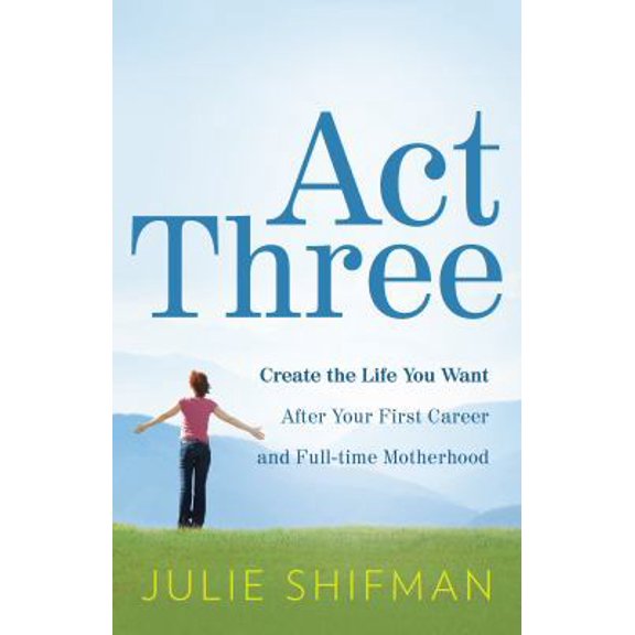 Pre-Owned Act Three: Create the Life You Want After Your First Career and Full-Time Motherhood (Paperback) 1608323641 9781608323647