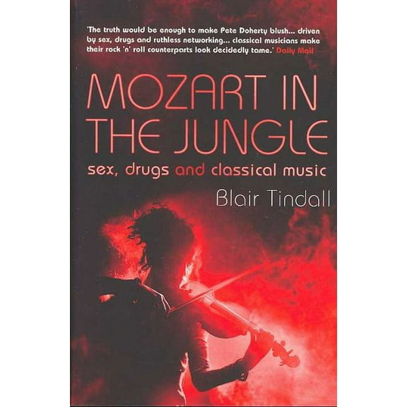 Mozart in the Jungle: Sex, Drugs and Classical Music (Paperback) by Blair Tindall