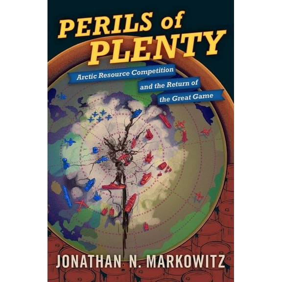 Perils of Plenty: Arctic Resource Competition and the Return of the Great Game, (Paperback)
