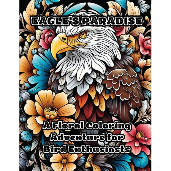 Eagle's Paradise: A Floral Coloring Adventure for Bird Enthusiasts, (Paperback)