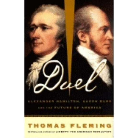 Duel: Alexander Hamilton, Aaron Burr, and the Future of America, (Paperback)